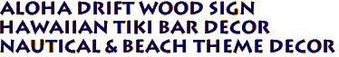 ALOHA Drift wood sign
HAWAIIAN TIKI BAR DECOR
Nautical & Beach theme Decor
