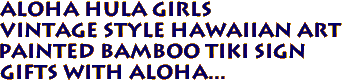 ALOHA HULA GIRLS
 Vintage style Hawaiian Art
Painted bamboo Tiki Sign
Gifts with aloha...