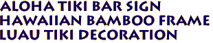 ALOHA TIKI BAR Sign
Hawaiian Bamboo Frame
Luau Tiki Decoration
