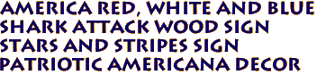 AMERICA Red, White and Blue 
SHARK ATTACK Wood Sign 
STARS AND STRIPES Sign 
Patriotic Americana Decor