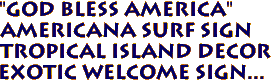  "God Bless America" 
Americana Surf Sign
Tropical Island Decor
Exotic Welcome sign...