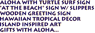 ALOHA with Turtle SURF SIGN
"At The Beach" Sign w/ Slippers
Wooden Greeting Sign
Hawaiian Tropical Decor
Island Inspired Art
Gifts with Aloha...