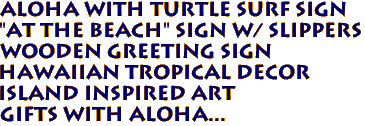 ALOHA with Turtle SURF SIGN
"At The Beach" Sign w/ Slippers 
 Wooden Greeting Sign
Hawaiian Tropical Decor
Island Inspired Art
Gifts with Aloha...