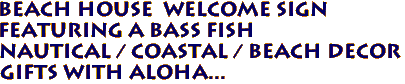 BEACH HOUSE  Welcome Sign 
Featuring a BASS Fish
 Nautical / Coastal / Beach Decor 
Gifts with Aloha...
