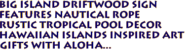 BIG ISLAND Driftwood Sign 
Features Nautical Rope
 Rustic Tropical Pool Decor
 Hawaiian Islands Inspired Art
 Gifts with Aloha...