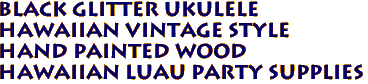 BLACK GLITTER ukulele
Hawaiian Vintage Style
 Hand Painted Wood
Hawaiian Luau Party Supplies 