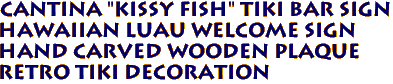 Cantina "Kissy Fish" tiki bar sign
Hawaiian Luau Welcome Sign
Hand Carved Wooden Plaque
Retro Tiki Decoration
