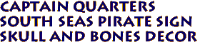 CAPTAIN QUARTERS
South Seas PIRATE SIGN
Skull And Bones Decor
