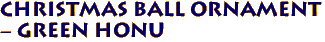 Christmas Ball Ornament 
- Green Honu