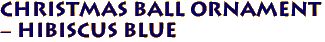 Christmas Ball Ornament 
- Hibiscus Blue
