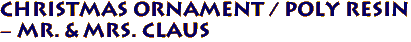 Christmas Ornament / Poly Resin
 - Mr. & Mrs. Claus