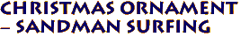Christmas Ornament 
 - Sandman Surfing