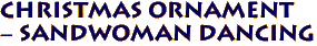 Christmas Ornament 
- Sandwoman Dancing