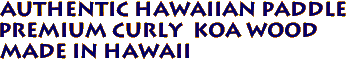 Authentic Hawaiian Paddle
Premium Curly  Koa Wood
Made in Hawaii