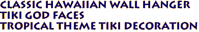 Classic Hawaiian Wall Hanger
Tiki God Faces
Tropical Theme Tiki Decoration