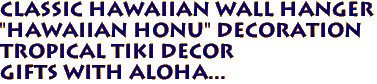 Classic Hawaiian Wall Hanger
"Hawaiian Honu" Decoration
Tropical Tiki Decor
Gifts with aloha...