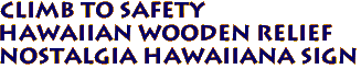 CLIMB TO SAFETY
Hawaiian Wooden Relief
Nostalgia Hawaiiana sign
