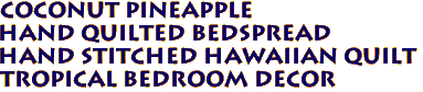 COCONUT PINEAPPLE 
Hand Quilted Bedspread
Hand Stitched Hawaiian Quilt
Tropical Bedroom Decor