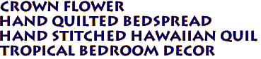 CROWN FLOWER 
Hand Quilted Bedspread
Hand Stitched Hawaiian Quil
Tropical Bedroom Decor
