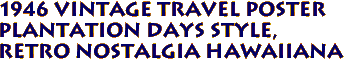 1946 Vintage Travel Poster 
Plantation days style,
Retro nostalgia Hawaiiana