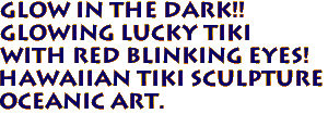 GLOW IN THE DARK!! 
Glowing Lucky Tiki 
with Red blinking eyes! 
Hawaiian TIKI SCULPTURE
Oceanic Art.