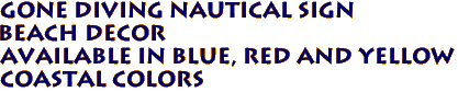 GONE DIVING Nautical Sign
Beach Decor
Available in Blue, Red and Yellow
Coastal Colors