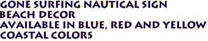 GONE SURFING Nautical Sign 
 Beach Decor 
Available in Blue, Red and Yellow
Coastal Colors