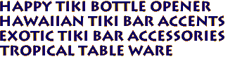 Happy Tiki Bottle Opener
Hawaiian tiki bar accents
Exotic Tiki Bar accessories
Tropical Table ware
