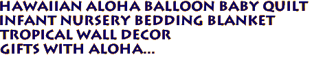 Hawaiian ALOHA BALLOON Baby Quilt
Infant Nursery Bedding Blanket
Tropical Wall Decor
Gifts with Aloha...