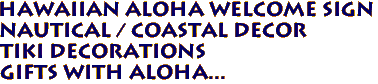 Hawaiian ALOHA Welcome Sign 
 Nautical / Coastal Decor 
Tiki Decorations 
Gifts with Aloha...