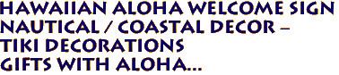 Hawaiian ALOHA Welcome Sign 
Nautical / Coastal Decor -
Tiki Decorations 
 Gifts with Aloha...