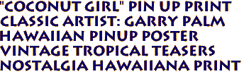 "Coconut girl" pin up print
Classic artist: Garry Palm
Hawaiian pinup poster
Vintage Tropical Teasers 
Nostalgia hawaiiana print