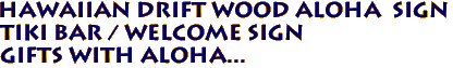 Hawaiian Drift Wood ALOHA  SIgn
Tiki Bar / Welcome sign
Gifts with Aloha...