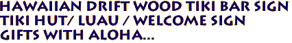 Hawaiian Drift Wood TIKI BAR Sign
Tiki Hut/ Luau / Welcome sign
Gifts with Aloha...