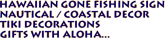 Hawaiian GONE FISHING Sign 
Nautical / Coastal Decor 
Tiki Decorations 
Gifts with Aloha...