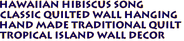 HAWAIIAN HIBISCUS SONG
Classic Quilted Wall Hanging
Hand Made Traditional Quilt
Tropical Island Wall Decor