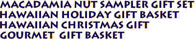 Macadamia Nut Sampler Gift Set
Hawaiian Holiday Gift Basket
Hawaiian Christmas Gift
Gourmet  gift basket 