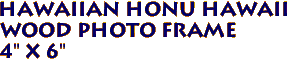 Hawaiian Honu Hawaii 
 Wood Photo Frame 
4" x 6"