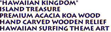 "HAWAIIAN KINGDOM" 
ISLAND TREASURE 
Premium Acacia Koa Wood
Hand Carved Wooden Relief 
Hawaiian Surfing Theme Art