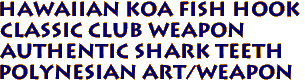 Hawaiian Koa Fish Hook
Classic Club Weapon
Authentic Shark Teeth
Polynesian Art/Weapon