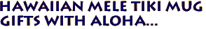 Hawaiian Mele Tiki Mug
Gifts with Aloha...