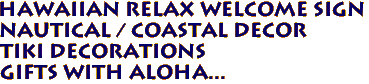 Hawaiian RELAX Welcome Sign 
 Nautical / Coastal Decor 
Tiki Decorations 
Gifts with Aloha...