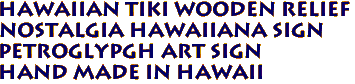 HAWAIIAN TIKI Wooden Relief
Nostalgia Hawaiiana Sign
Petroglypgh art Sign
Hand Made in Hawaii