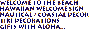 WELCOME TO THE BEACH 
Hawaiian Welcome Sign 
Nautical / Coastal Decor 
Tiki Decorations 
Gifts with Aloha...