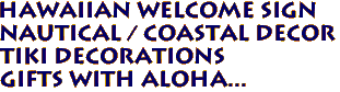 Hawaiian WELCOME Sign 
Nautical / Coastal Decor 
 Tiki Decorations 
 Gifts with Aloha...