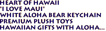 Heart of Hawaii 
"I LOVE MAUI" 
White Aloha Bear Keychain
Premium Plush Toys
Hawaiian Gifts with Aloha...