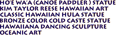 Ho'e Wa'a (CANOE PADDLER ) statue
Kim Taylor Reese Hawaiian Art
Classic Hawaiian Hula Statue 
Bronze Color COLD CASTE statue
Hawaiiana Dancing Sculpture
Oceanic Art
