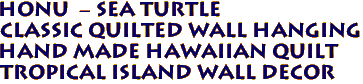 HONU - SEA TURTLE
Classic Quilted Wall Hanging
Hand Made Hawaiian Quilt
Tropical Island Wall Decor