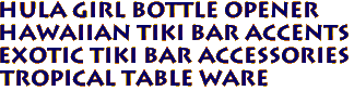 Hula Girl Bottle Opener
Hawaiian tiki bar accents
Exotic Tiki Bar accessories
Tropical Table ware