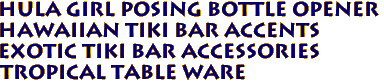 Hula Girl Posing Bottle Opener
Hawaiian tiki bar accents
Exotic Tiki Bar accessories
Tropical Table ware
